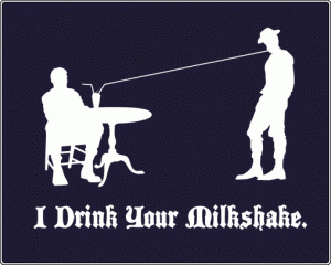 I drink your milkshake!